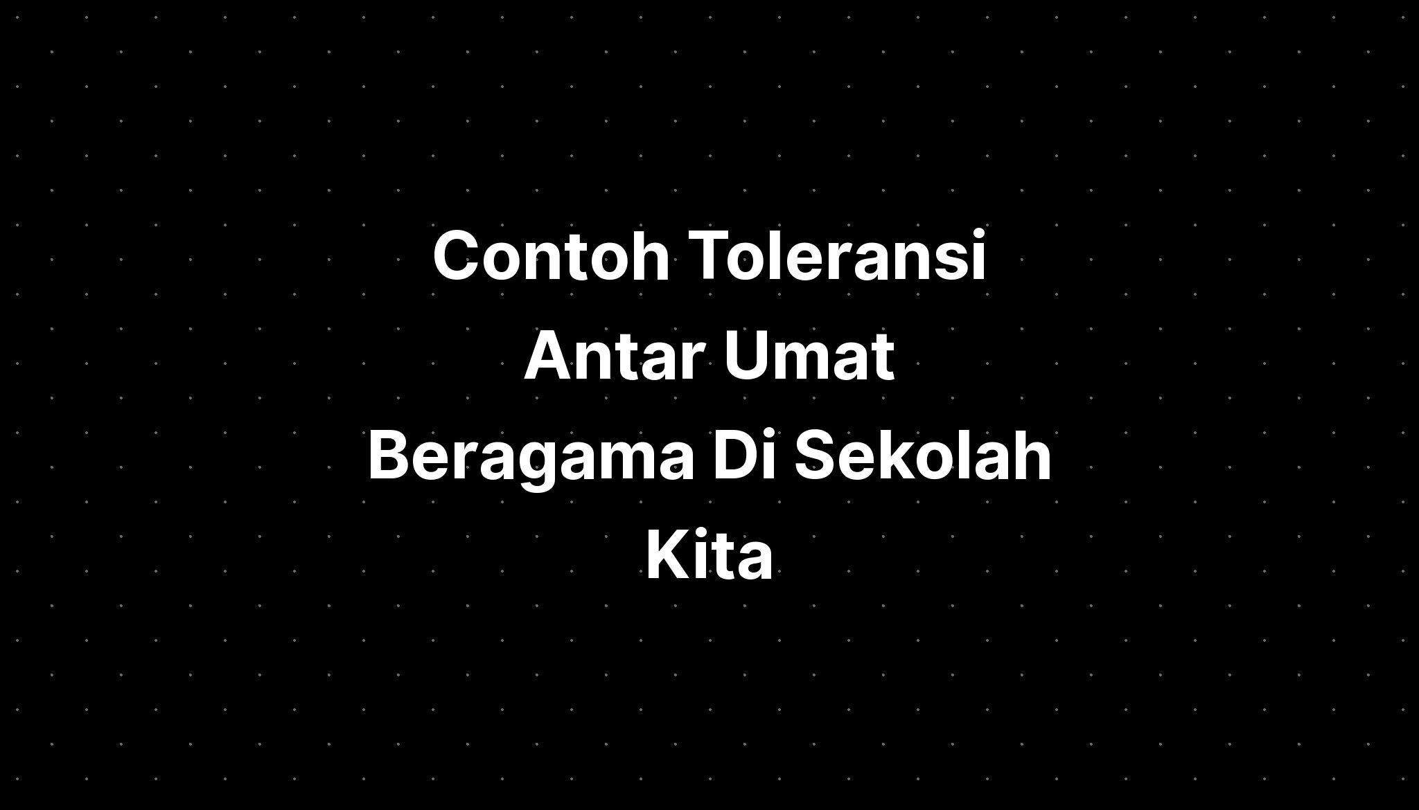 Contoh Toleransi Antar Umat Beragama Di Sekolah Kita - IMAGESEE